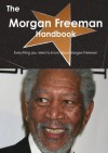 The Morgan Freeman Handbook - Everything you need to know about Morgan Freeman - Emily Smith