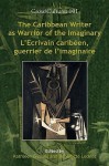 The Caribbean Writer as Warrior of the Imaginary - L'Ecrivain Caribe En, Guerrier de L'Imaginaire. - Kathleen Gyssels, Bénédicte Ledent