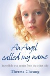 An Angel Called My Name: Incredible true stories from the other side - Theresa Cheung