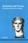 Alcoholism and Women: The Background and the Psychology - Jan Bauer, Daryl Sharp