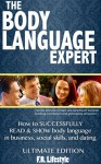 Body Language Expert, Ultimate Edition: how to SUCCESSFULLY READ & SHOW body language in business, social skills, and dating (body language books series, ... language, dating, business, relationships,) - F.R. Lifestyle