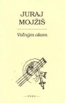 Voľným okom - Juraj Mojžiš