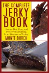 The Complete Jerky Book: How to Dry, Cure, and Preserve Everything from Venison to Turkey - Monte Burch