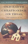 Old Earth Creationism on Trial: The Verdict Is In - Tim Chaffey, Jason Lisle