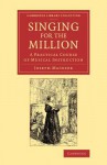 Singing for the Million: A Practical Course of Musical Instruction - Joseph Mainzer