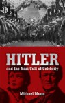 Hitler and the Nazi Cult of Celebrity - Michael Munn