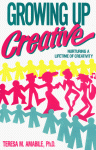 Growing Up Creative: Nurturing a Lifetime of Creativity - Teresa M. Amabile