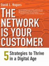 The Network Is Your Customer: Five Strategies to Thrive in a Digital Age - David L. Rogers