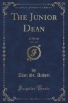 The Junior Dean, Vol. 2 of 3: A Novel (Classic Reprint) - Alan St. Aubyn