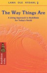 The Way Things Are: A Living Approach to Buddhism for Today's World - Lama Ole Nydahl