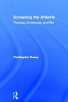 Screening the Afterlife: Theology, Eschatology, and Film - Christopher Deacy