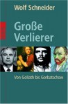 Grosse Verlierer: von Goliath bis Gorbatschow - Wolf Schneider