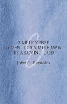 Simple Verse Given to a Simple Man by a Loving God - John C. Reynolds