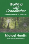 Walking with Grandfather: A Skeptic's Journey Toward Spirituality - Michael Hardin, Brian Zahnd