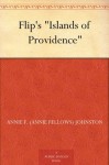 Flip's "Islands of Providence" - Annie Fellows Johnston