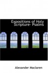 Expositions of Holy Scripture- Psalms - Alexander MacLaren