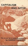 Capitalism and After: The Rise and Fall of Commodity Production - George Derwent Thomson