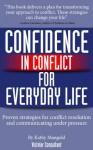 Confidence In Conflict For Everyday Life: Proven strategies for conflict resolution and communicating under pressure - Kathy Mangold, Colin J. Hahn