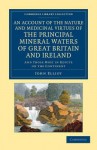 An Account of the Nature and Medicinal Virtues of the Principal Mineral Waters of Great Britain and Ireland: And Those Most in Repute on the Continent - John Elliot