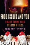 Food Issues And You: Finally Facing Your Phantom Menace - Book 1: Excess - Scott Abel