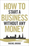 How to Start a Business Without Any Money - Rachel Bridge