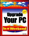 Upgrade Your PC in a Weekend - Faithe Wempen, Elaine Marmel