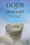 Gods and Diseases Making sense of Our Physical and Mental Wellbeing - David Tacey