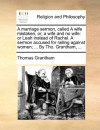 A marriage sermon, called A wife mistaken, or, a wife and no wife: or Leah instead of Rachel. A sermon accused for railing against women; ... By Tho. Grantham, ... - Thomas Grantham