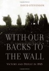 With Our Backs to the Wall: Victory and Defeat in 1918 - David Stevenson