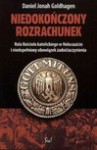 Niedokończony rozrachunek : rola Kościoła katolickiego w Holocauście i niedopełniony obowiązek zadośćuczynienia - Daniel Jonah Goldhagen