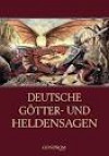 Deutsche Götter- und Heldensagen: Große Heldentaten und spannende Abenteuer aus dem germanischen Sagenschatz - Unknown