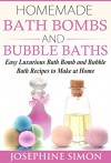 Homemade Bath Bombs and Bubble Baths: Simple to Make DIY Bath Bomb and Bubble Bath Recipes - Josephine Simon, Marjorie Kramer