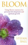 Bloom: Using Flower Essences for Personal Development and Spiritual Growth - Stefan Ball