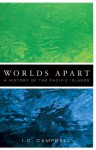 Worlds Apart: A History of the Pacific Islands - I.C. Campbell