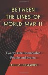 Between the Lines of World War II: Twenty-One Remarkable People and Events - Paul M. Edwards