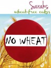 Sarah's Wheat Free Cakes: A Wheat Free Diet for the wheat belly inside you - Darren Gowland, Weight Loss