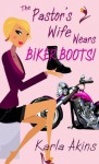 The Pastor's Wife Wears Biker Boots - Karla Akins