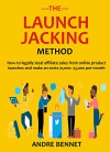 THE LAUNCH JACKING METHOD 2016: How to legally steal affiliate sales from online product launches and make an extra $1,000- $3,000 per month - Andre Bennet