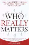 Who Really Matters: The Core Group Theory of Power, Privilege, and Success - Art Kleiner