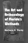 The Art and Archaeology of Florida's Wetlands - Barbara A. Purdy