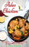 Paleo Chicken: Insanely Easy Low Carb Chicken Recipes You Can Make in Minutes! (Gluten Free Cookbook Collection 1) - Alissa Noel Grey