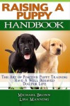 Raising A Puppy: The Art of Positive Puppy Training Have a Well-Behaved Dog for Life - Michael Bronn, Lisa Manning