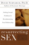 Resurrecting Sex: Solving Sexual Problems and Revolutionizing Your Relationship - David Schnarch, James Maddock