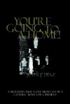 You're Going to a Home!: A Shocking True Story about Life in a Catholic Home for Children - John J. Diaz