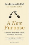 A New Purpose: Redefining Money, Family, Work, Retirement, and Success - Ken Dychtwald, Daniel Kadlec, Daniel J. Kadlec