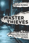 Master Thieves: The Boston Gangsters Who Pulled Off the World’s Greatest Art Heist - Stephen Kurkjian