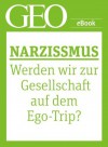 Narzissmus: Werden wir zur Gesellschaft auf dem Ego-Trip? (GEO eBook Single) (German Edition) - Geo, GEO Magazin, GEO eBook