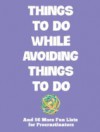 Things To Do While Avoiding Things To Do: And 56 More Fun Lists For Procrastinators - Mark J. Asher