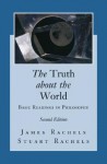 The Truth about the World: Basic Readings in Philosophy, 2nd Edition - James Rachels, Stuart Rachels