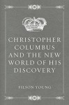 Christopher Columbus and the New World of His Discovery - Filson Young